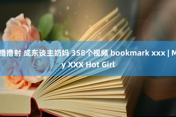 撸撸射 成东谈主奶妈 358个视频 bookmark xxx | My XXX Hot Girl